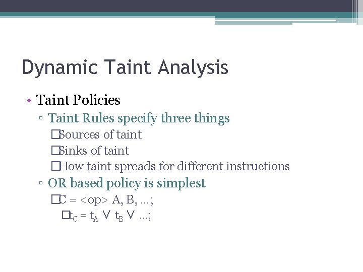 Dynamic Taint Analysis • Taint Policies ▫ Taint Rules specify three things �Sources of