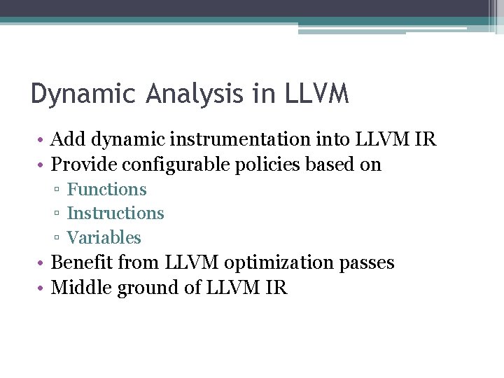 Dynamic Analysis in LLVM • Add dynamic instrumentation into LLVM IR • Provide configurable