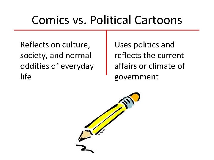Comics vs. Political Cartoons Reflects on culture, society, and normal oddities of everyday life