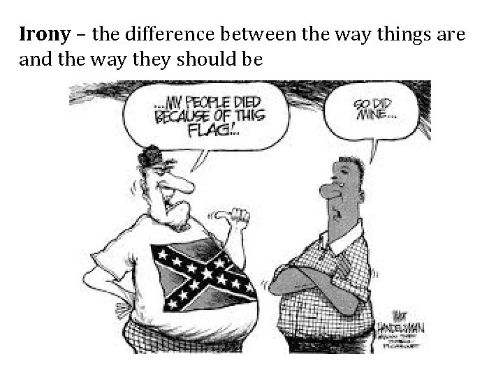 Irony – the difference between the way things are and the way they should