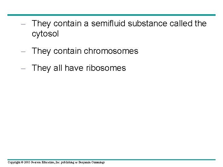 – They contain a semifluid substance called the cytosol – They contain chromosomes – – They contain a semifluid substance called the cytosol – They contain chromosomes –