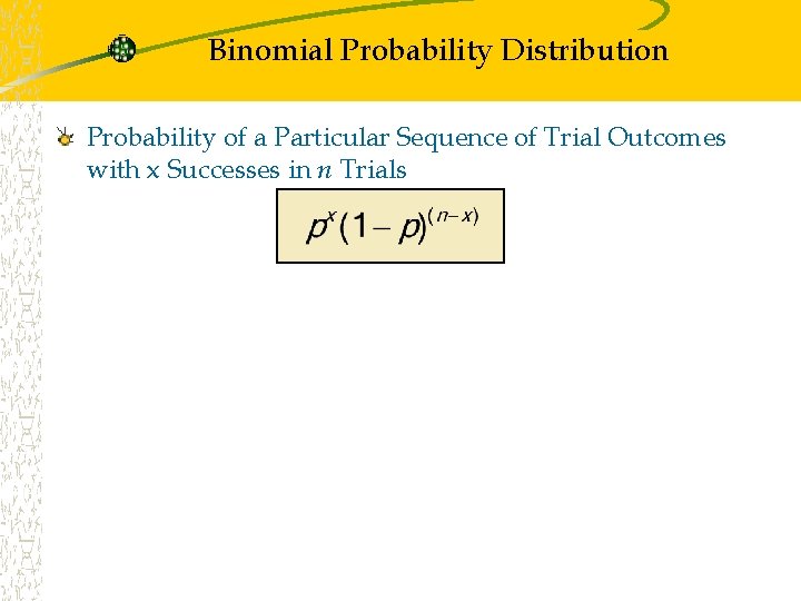 Binomial Probability Distribution Probability of a Particular Sequence of Trial Outcomes with x Successes