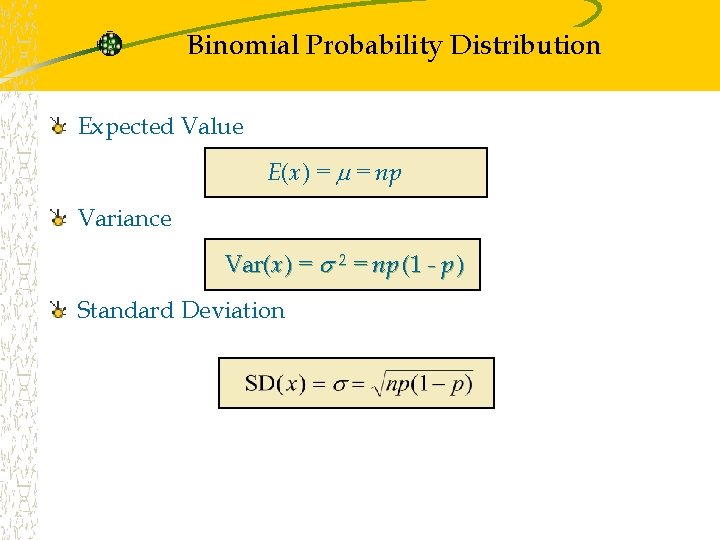 Binomial Probability Distribution Expected Value E(x) = = np Variance Var(x) = 2 =