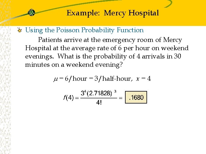 Example: Mercy Hospital Using the Poisson Probability Function Patients arrive at the emergency room