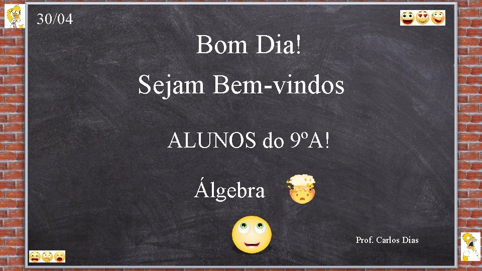 30/04 Bom Dia! Sejam Bem-vindos ALUNOS do 9ºA! Álgebra Prof. Carlos Dias 