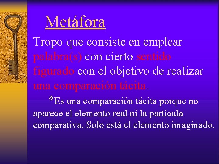  Metáfora Tropo que consiste en emplear palabra(s) con cierto sentido figurado con el