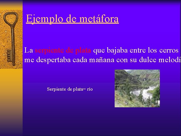 Ejemplo de metáfora La serpiente de plata que bajaba entre los cerros me despertaba