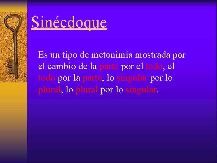 Sinécdoque Es un tipo de metonimia mostrada por el cambio de la parte por