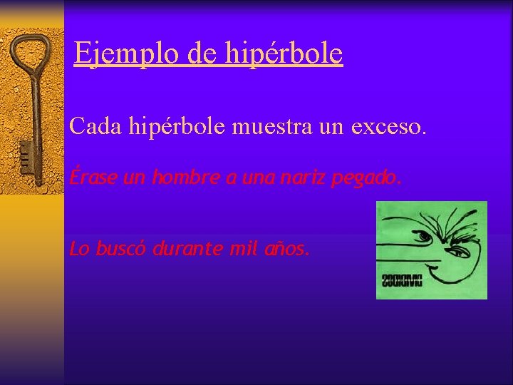 Ejemplo de hipérbole Cada hipérbole muestra un exceso. Érase un hombre a una nariz