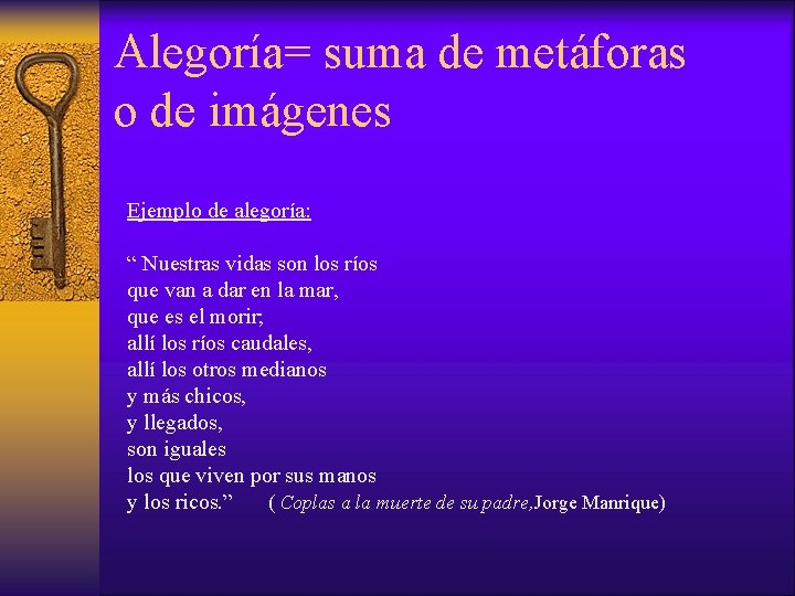 Alegoría= suma de metáforas o de imágenes Ejemplo de alegoría: “ Nuestras vidas son