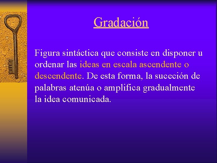 Gradación Figura sintáctica que consiste en disponer u ordenar las ideas en escala ascendente