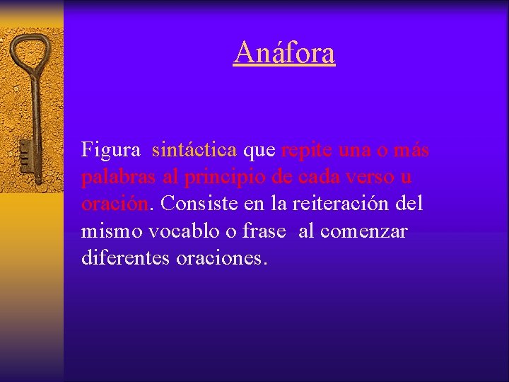 Anáfora Figura sintáctica que repite una o más palabras al principio de cada verso