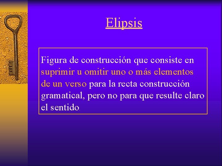 Elipsis Figura de construcción que consiste en suprimir u omitir uno o más elementos