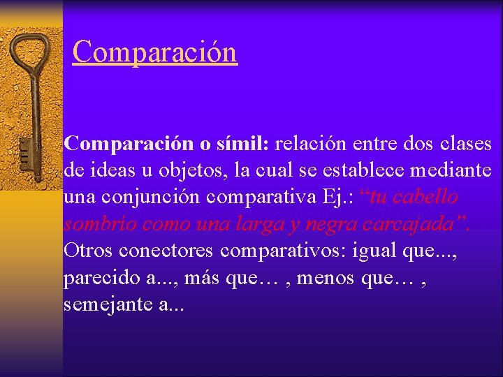 Comparación o símil: relación entre dos clases de ideas u objetos, la cual se