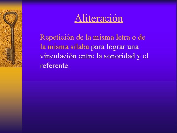 Aliteración Repetición de la misma letra o de la misma sílaba para lograr una