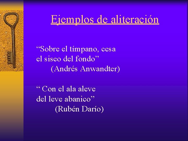 Ejemplos de aliteración “Sobre el tímpano, cesa el siseo del fondo” (Andrés Anwandter) “