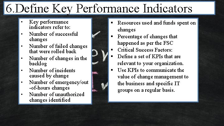 6. Define Key Performance Indicators • • Key performance indicators refer to: Number of