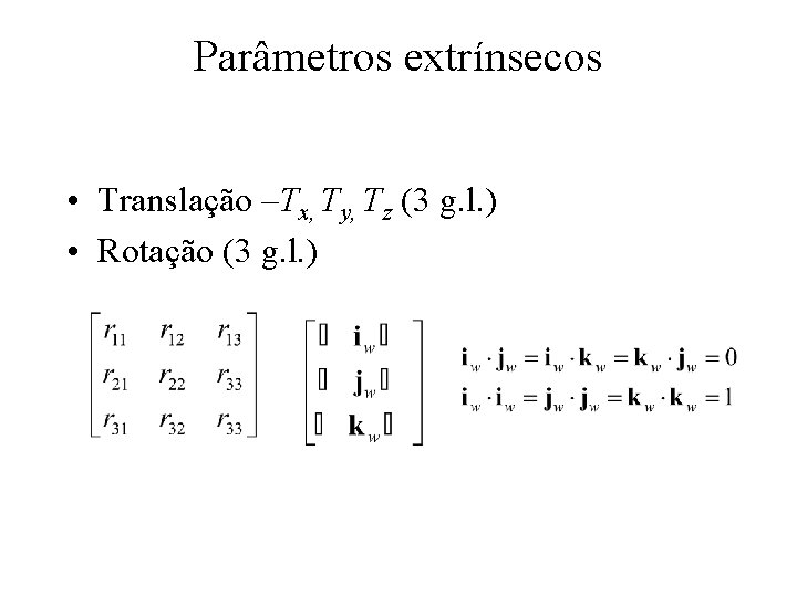 Parâmetros extrínsecos • Translação –Tx, Ty, Tz (3 g. l. ) • Rotação (3