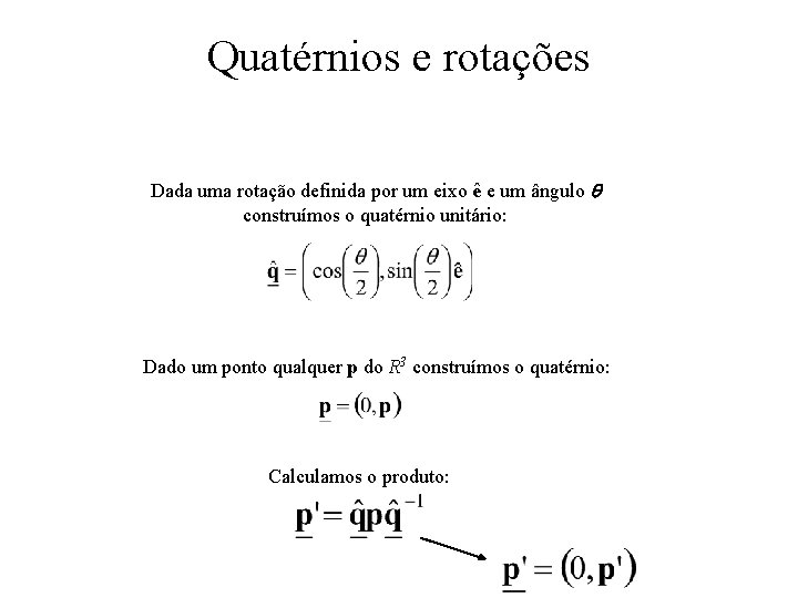 Quatérnios e rotações Dada uma rotação definida por um eixo ê e um ângulo