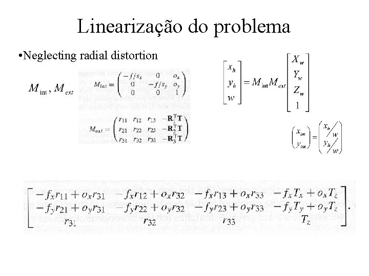 Linearização do problema • Neglecting radial distortion 