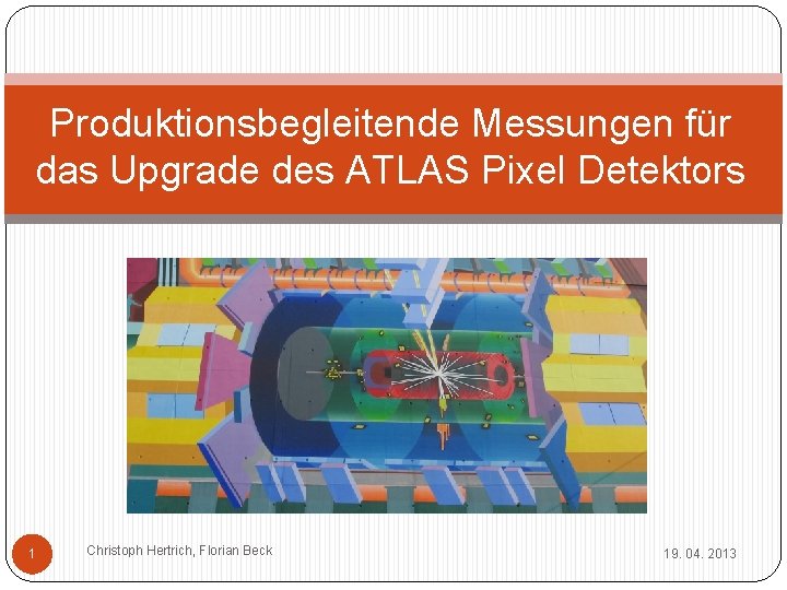 Produktionsbegleitende Messungen für das Upgrade des ATLAS Pixel Detektors 1 Christoph Hertrich, Florian Beck