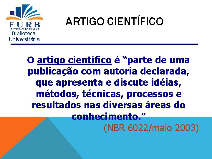 ARTIGO CIENTÍFICO Biblioteca Universitária O artigo científico é “parte de uma publicação com autoria