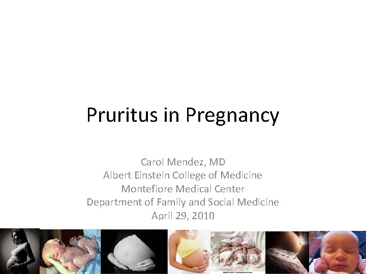 Pruritus in Pregnancy Carol Mendez, MD Albert Einstein College of Medicine Montefiore Medical Center