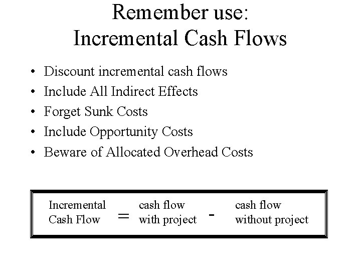 Remember use: Incremental Cash Flows • • • Discount incremental cash flows Include All