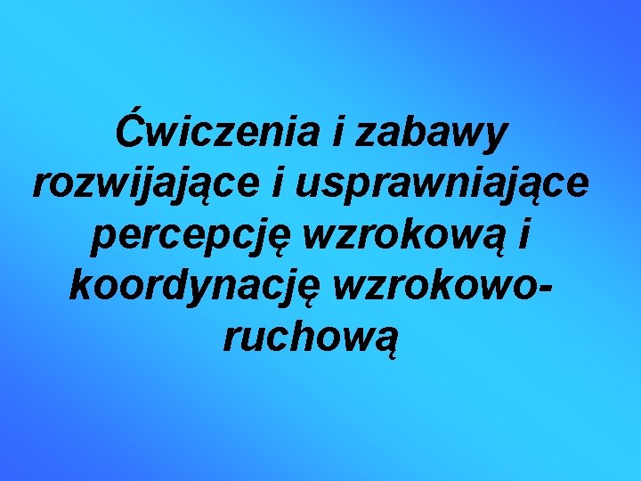 Ćwiczenia i zabawy rozwijające i usprawniające percepcję wzrokową i koordynację wzrokoworuchową 