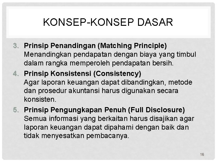 KONSEP-KONSEP DASAR 3. Prinsip Penandingan (Matching Principle) Menandingkan pendapatan dengan biaya yang timbul dalam