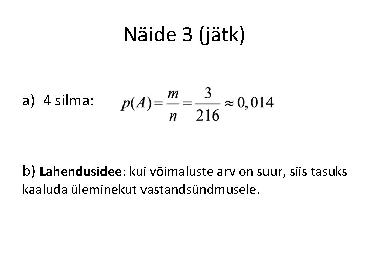 Näide 3 (jätk) a) 4 silma: b) Lahendusidee: kui võimaluste arv on suur, siis Näide 3 (jätk) a) 4 silma: b) Lahendusidee: kui võimaluste arv on suur, siis
