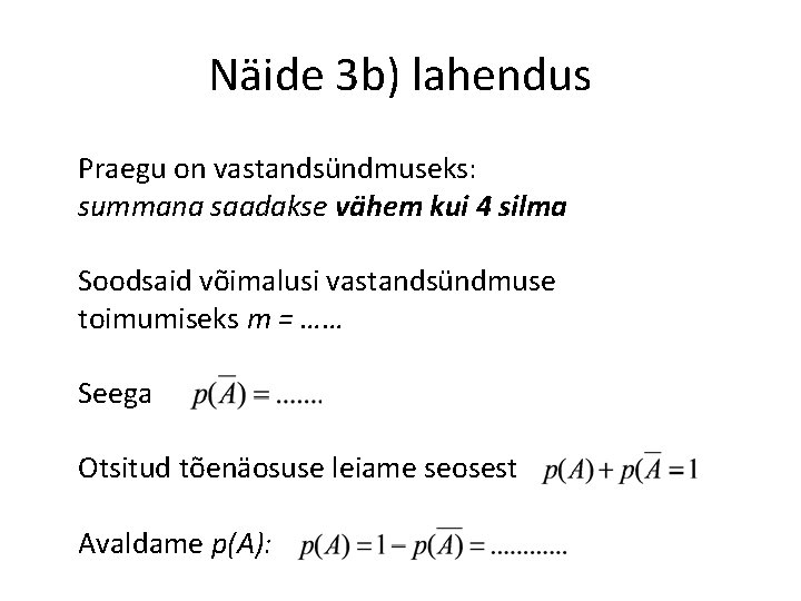 Näide 3 b) lahendus Praegu on vastandsündmuseks: summana saadakse vähem kui 4 silma Soodsaid Näide 3 b) lahendus Praegu on vastandsündmuseks: summana saadakse vähem kui 4 silma Soodsaid