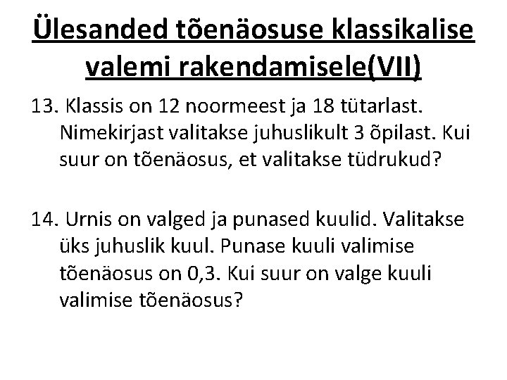 Ülesanded tõenäosuse klassikalise valemi rakendamisele(VII) 13. Klassis on 12 noormeest ja 18 tütarlast. Nimekirjast Ülesanded tõenäosuse klassikalise valemi rakendamisele(VII) 13. Klassis on 12 noormeest ja 18 tütarlast. Nimekirjast