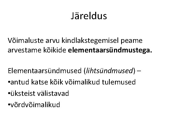 Järeldus Võimaluste arvu kindlakstegemisel peame arvestame kõikide elementaarsündmustega. Elementaarsündmused (lihtsündmused) – • antud katse