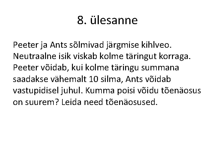 8. ülesanne Peeter ja Ants sõlmivad järgmise kihlveo. Neutraalne isik viskab kolme täringut korraga.