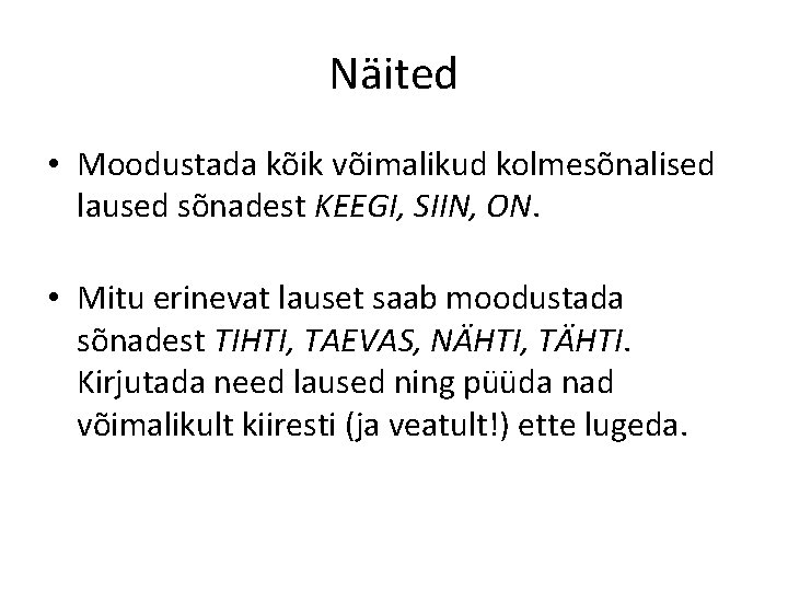 Näited • Moodustada kõik võimalikud kolmesõnalised laused sõnadest KEEGI, SIIN, ON. • Mitu erinevat