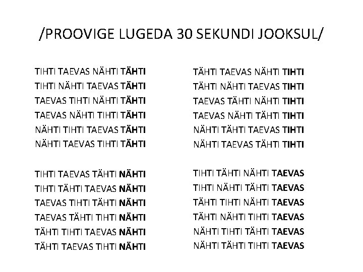 /PROOVIGE LUGEDA 30 SEKUNDI JOOKSUL/ TIHTI TAEVAS NÄHTI TIHTI NÄHTI TAEVAS NÄHTI TIHTI TÄHTI /PROOVIGE LUGEDA 30 SEKUNDI JOOKSUL/ TIHTI TAEVAS NÄHTI TIHTI NÄHTI TAEVAS NÄHTI TIHTI TÄHTI