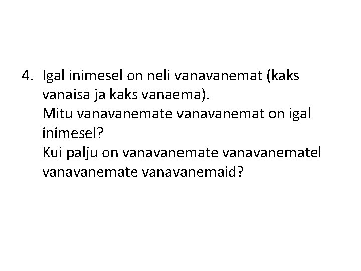 4. Igal inimesel on neli vanavanemat (kaks vanaisa ja kaks vanaema). Mitu vanavanemate vanavanemat 4. Igal inimesel on neli vanavanemat (kaks vanaisa ja kaks vanaema). Mitu vanavanemate vanavanemat