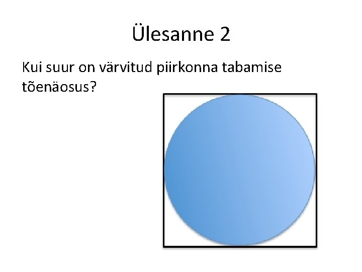 Ülesanne 2 Kui suur on värvitud piirkonna tabamise tõenäosus? Ülesanne 2 Kui suur on värvitud piirkonna tabamise tõenäosus?