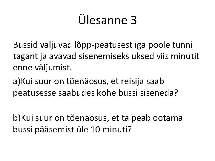 Ülesanne 3 Bussid väljuvad lõpp-peatusest iga poole tunni tagant ja avavad sisenemiseks uksed viis Ülesanne 3 Bussid väljuvad lõpp-peatusest iga poole tunni tagant ja avavad sisenemiseks uksed viis
