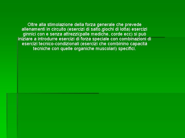 Oltre alla stimolazione della forza generale che prevede allenamenti in circuito (esercizi di salto,