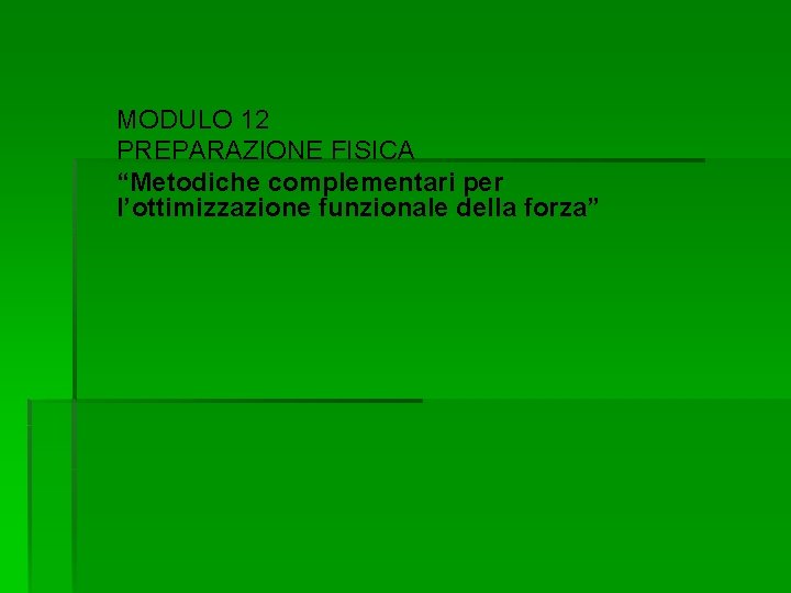 MODULO 12 PREPARAZIONE FISICA “Metodiche complementari per l’ottimizzazione funzionale della forza” 