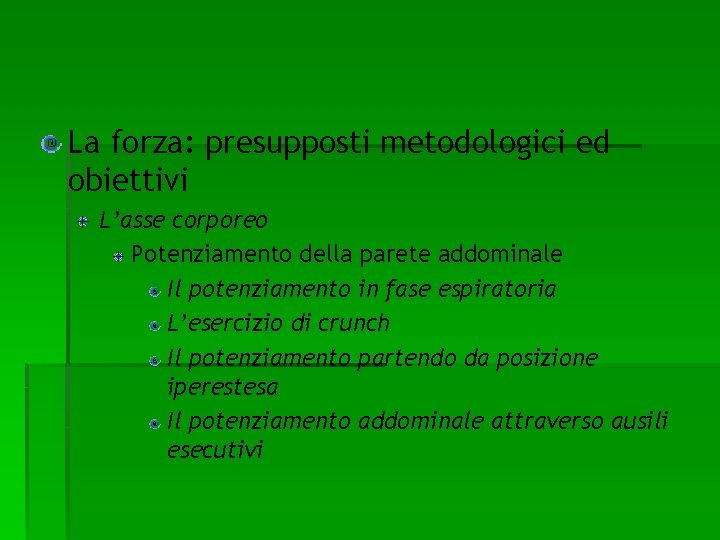 La forza: presupposti metodologici ed obiettivi L’asse corporeo Potenziamento della parete addominale Il potenziamento