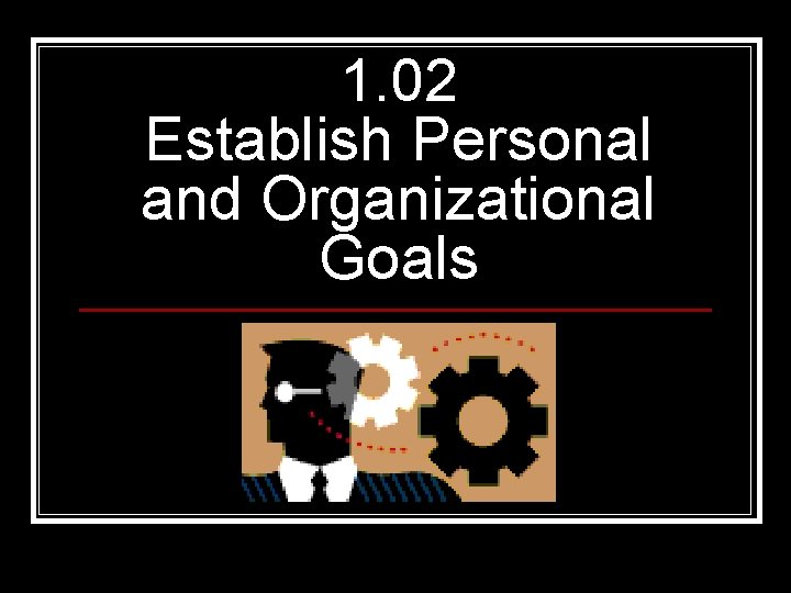 1. 02 Establish Personal and Organizational Goals 