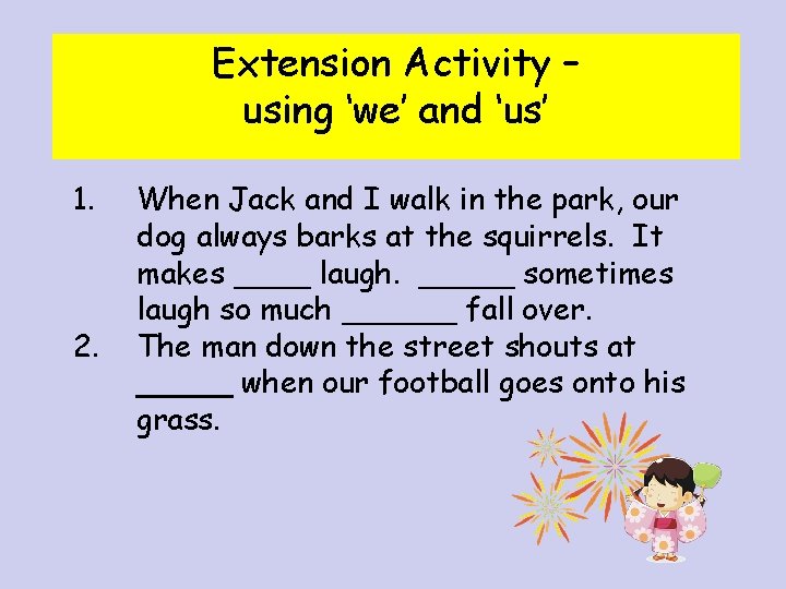 Extension Activity – using ‘we’ and ‘us’ 1. 2. When Jack and I walk