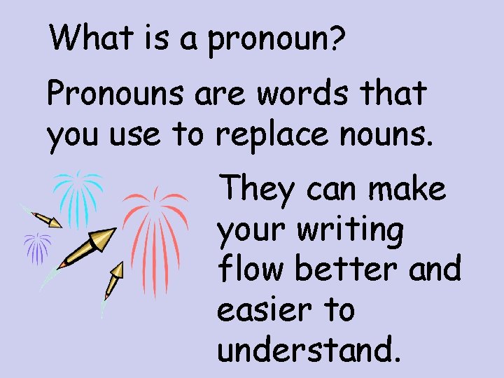 What is a pronoun? Pronouns are words that you use to replace nouns. They