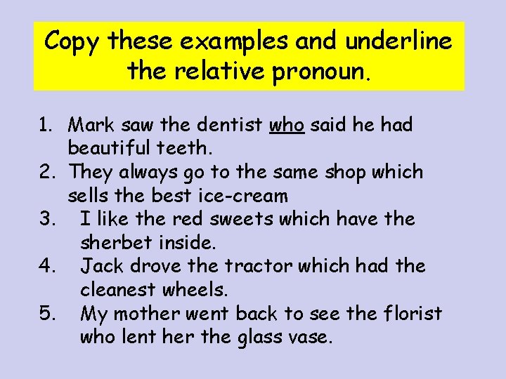 Copy these examples and underline the relative pronoun. 1. Mark saw the dentist who