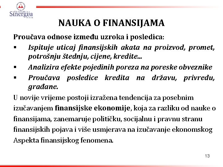 NAUKA O FINANSIJAMA Proučava odnose između uzroka i posledica: § Ispituje uticaj finansijskih akata