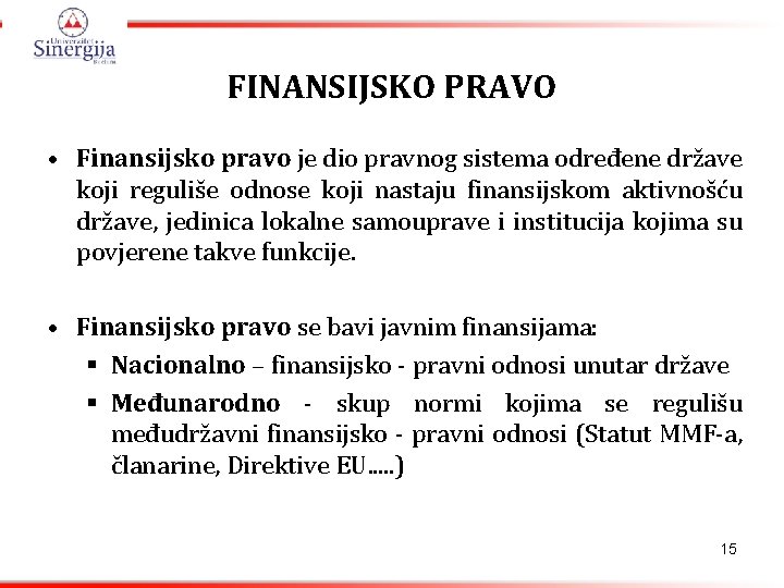 FINANSIJSKO PRAVO • Finansijsko pravo je dio pravnog sistema određene države koji reguliše odnose