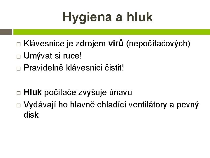 Hygiena a hluk Klávesnice je zdrojem virů (nepočítačových) Umývat si ruce! Pravidelně klávesnici čistit!